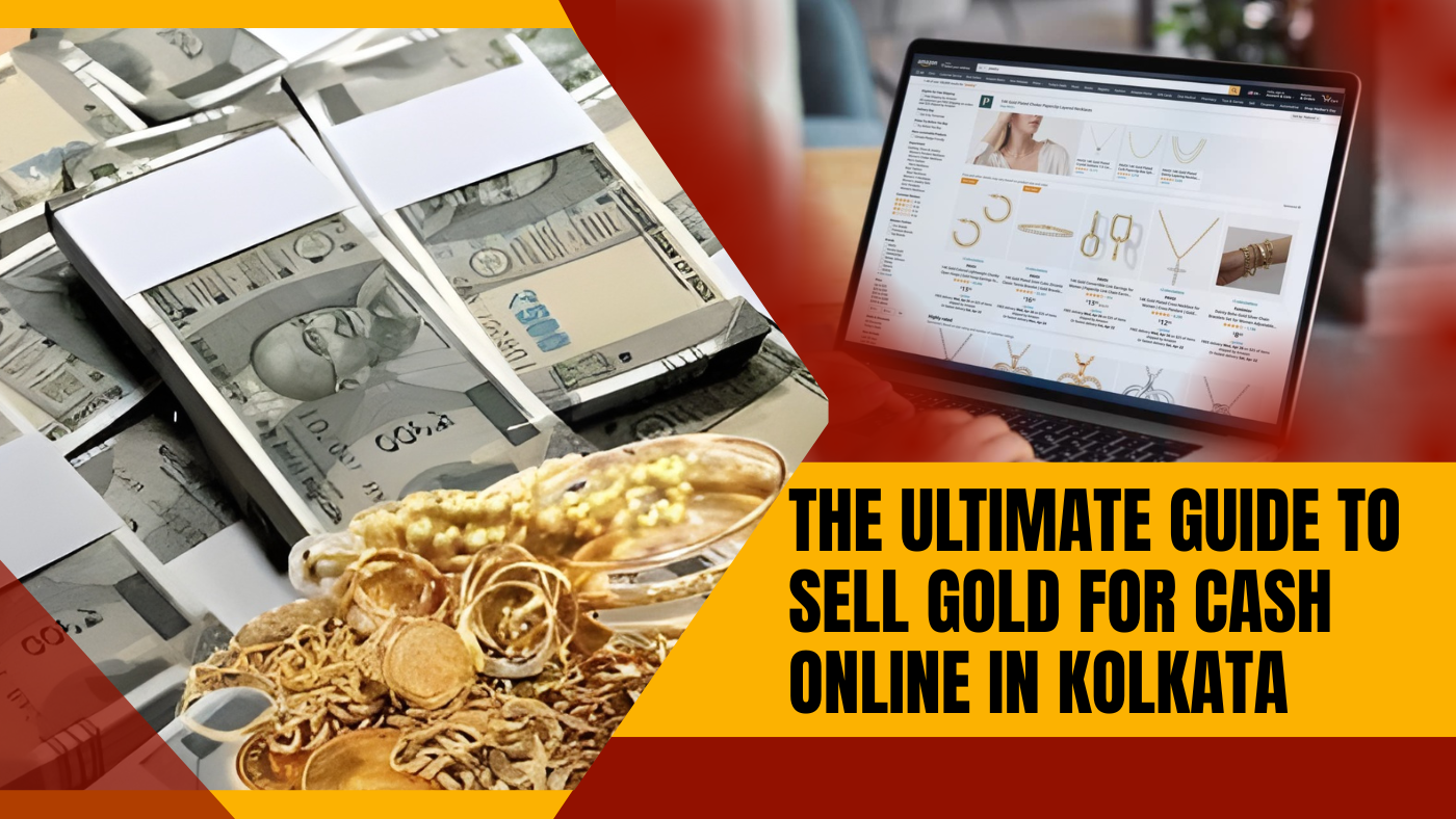 The Ultimate Guide to Sell Gold for Cash Online in Kolkata
