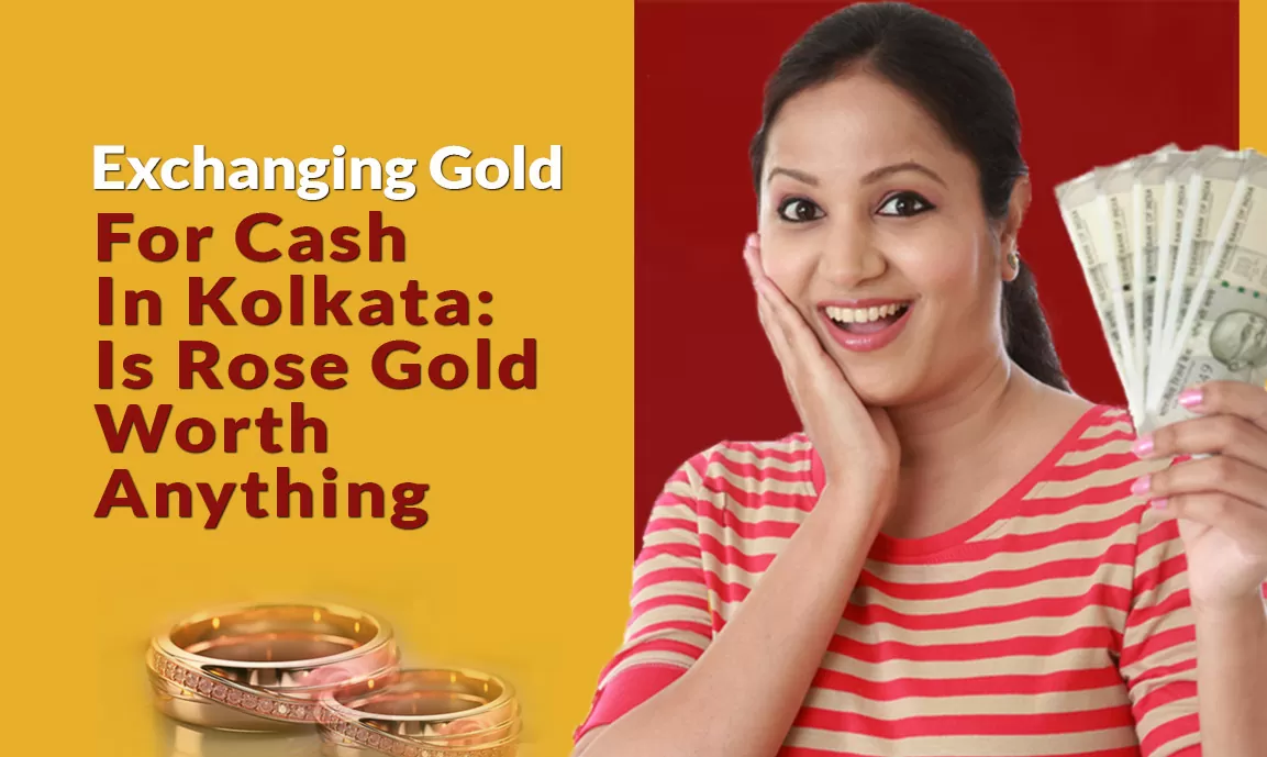 Exchanging gold for cash in kolkata: Is rose gold worth anything