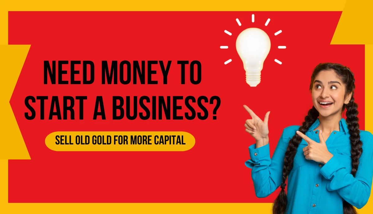 Need Money To Start A Business? Sell Old Gold For More Capital