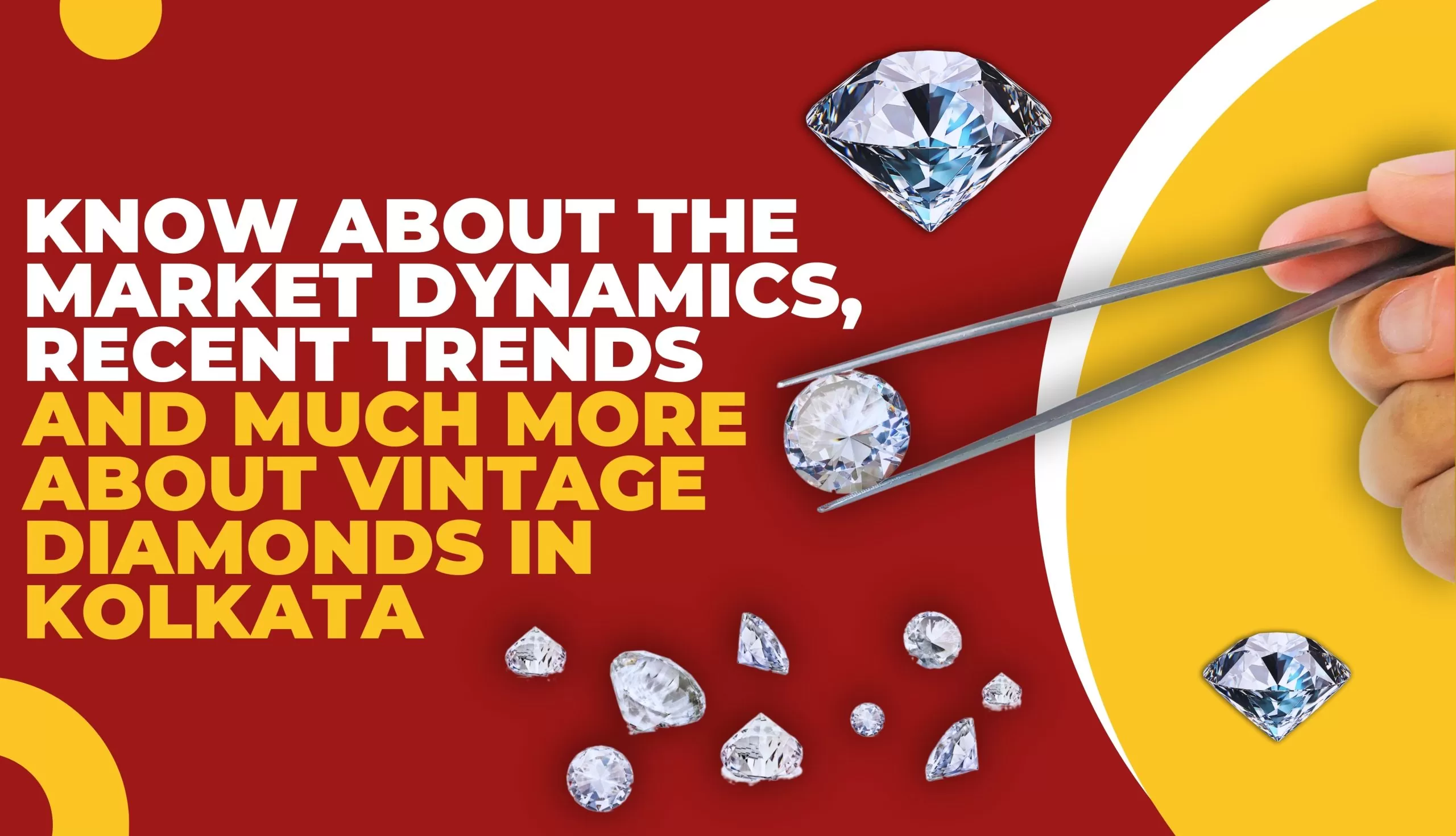 Know about the Market Dynamics, Recent Trends and Much More about Vintage Diamonds in Kolkata