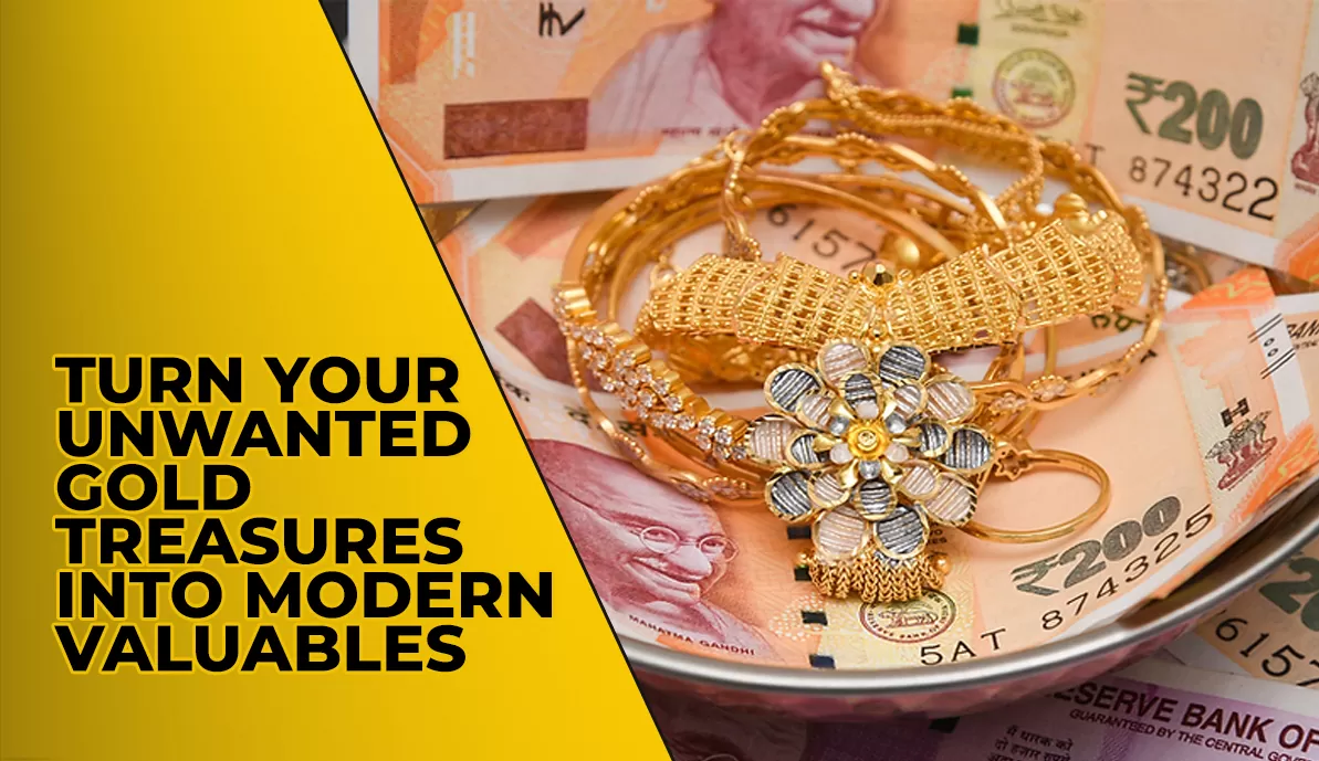 Turn Your Unwanted Gold Treasures Into Modern Valuables