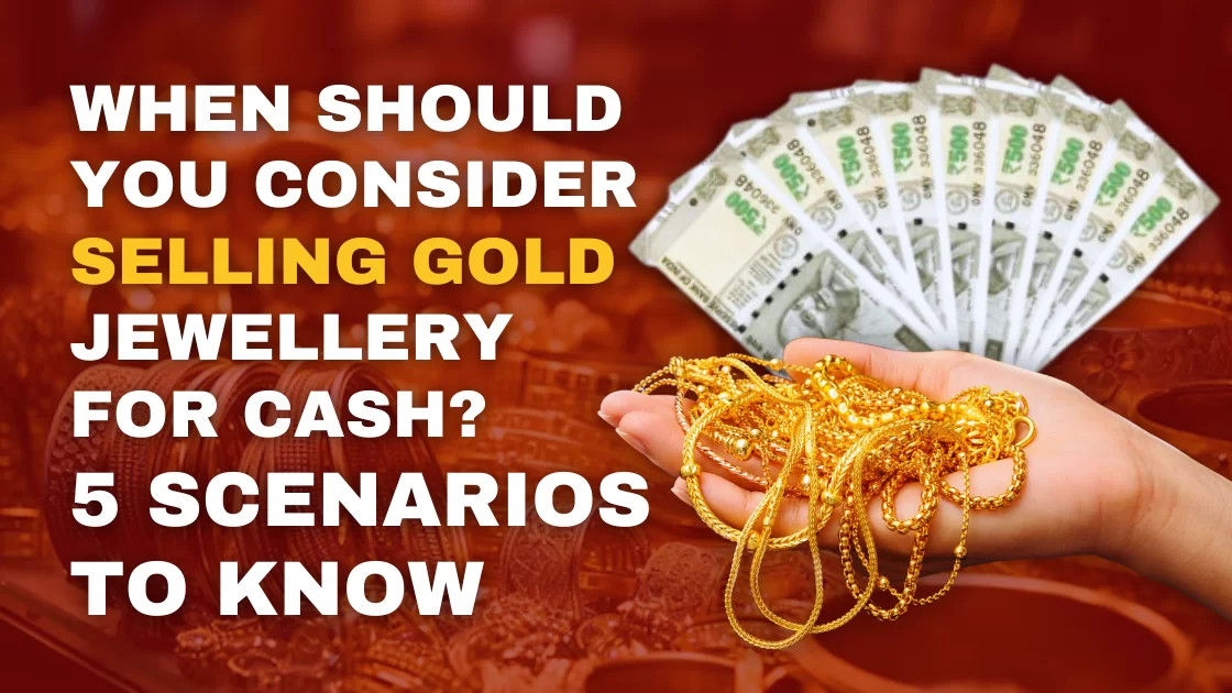 When Should You Consider Selling Gold Jewellery for Cash? 5 Scenarios to Know