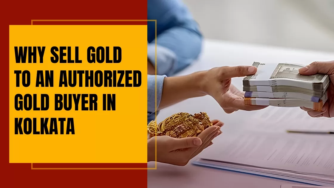 Why Sell Gold to an Authorized Gold Buyer in Kolkata